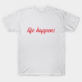 LIFE HAPPENS by WOOF SHIRT T-Shirt